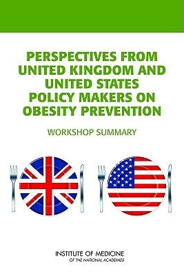 Perspectives from United Kingdom and United States Policy Makers on Obesity Prevention: Workshop Summary by Institute of Medicine