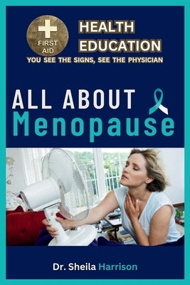 All About Menopause: Menopause Symptoms, Causes, Diagnosis, Types, Treatment, Medications, Prevention & Control, Management by Harrison, Sheila
