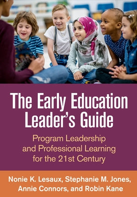 The Early Education Leader's Guide: Program Leadership and Professional Learning for the 21st Century by Lesaux, Nonie K.