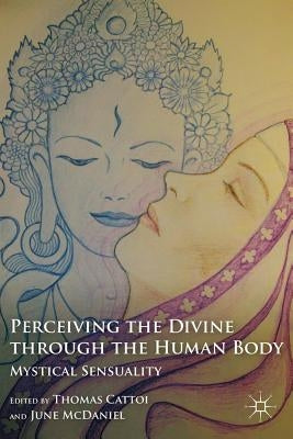 Perceiving the Divine Through the Human Body: Mystical Sensuality by Cattoi, T.
