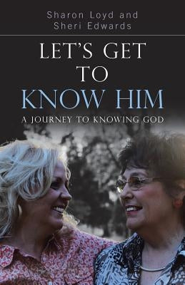 Let's Get to Know Him: A Journey to Knowing God by Loyd, Sharon