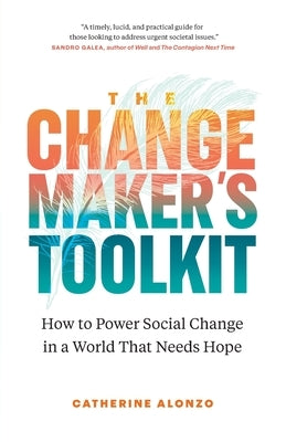 The Changemaker's Toolkit: How to Power Social Change in a World That Needs Hope by Alonzo, Catherine