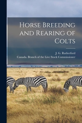 Horse Breeding and Rearing of Colts [microform] by Rutherford, J. G. (John Gunion) 1857