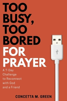Too Busy, Too Bored for Prayer: A 7-Day Challenge to Reconnect with God and a Friend by Green, Concetta M.