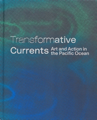 Transformative Currents: Art and Action in the Pacific Ocean by Coblentz, Cassandra
