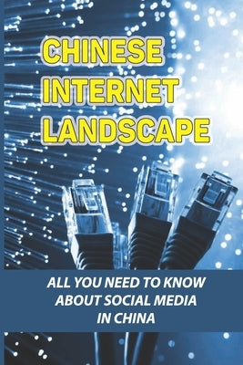 Chinese Internet Landscape: All You Need To Know About Social Media In China: What Do China Use For Social Media by Lespier, Shawna