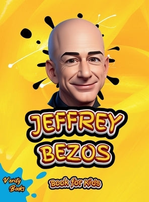 Jeffrey Bezos Book for Kids: The ultimate biography of the founder of Amazon Jeffrey Bezos, with colored pages and pictures, Ages (8-12) by Books, Verity
