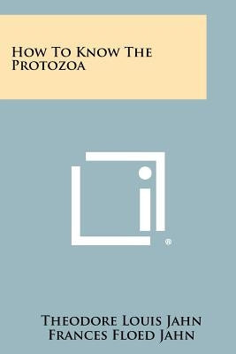 How To Know The Protozoa by Jahn, Theodore Louis