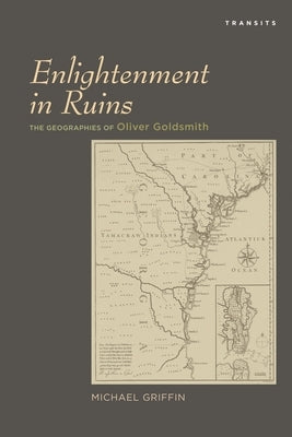 Enlightenment in Ruins: The Geographies of Oliver Goldsmith by Griffin, Michael
