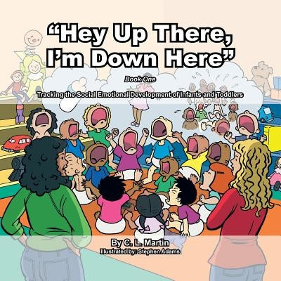 Hey Up There, I'm Down Here: Tracking the Social Emotional Development of Infants and Toddlers by Martin, C. L.
