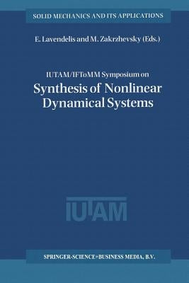 Iutam / Iftomm Symposium on Synthesis of Nonlinear Dynamical Systems: Proceedings of the Iutam / Iftomm Symposium Held in Riga, Latvia, 24-28 August 1 by Lavendelis, E.