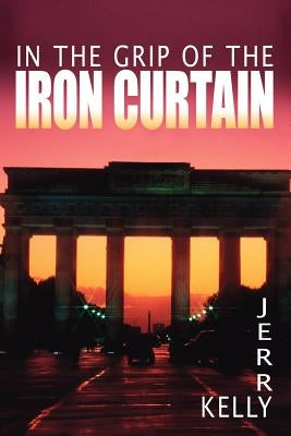 In the Grip of the Iron Curtain by Kelly, Jerry