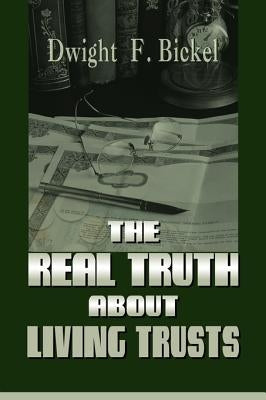 The Real Truth about Living Trusts by Bickel, Dwight F.