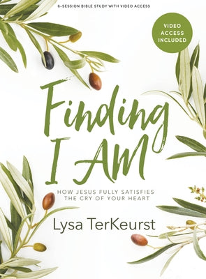 Finding I Am - Bible Study Book with Video Access: How Jesus Fully Satisfies the Cry of Your Heart by TerKeurst, Lysa