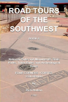 Road Tours Of The Southwest, Book 6: National Parks & Monuments, State Parks, Tribal Park & Archeological Ruins by Holtzin, Rich