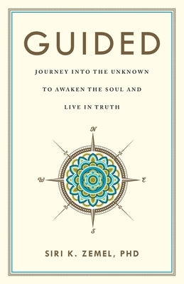 Guided: Journey into the Unknown to Awaken the Soul and Live in Truth by Zemel, Siri K.