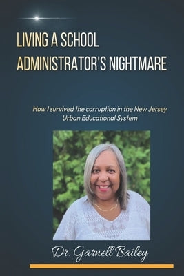 Living A School Administrator's Nightmare by Bailey, Garnell