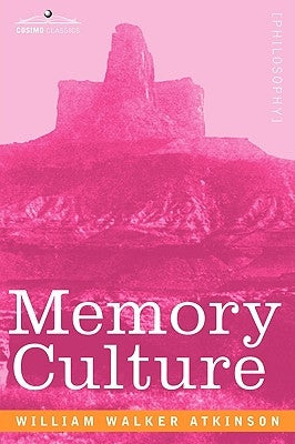 Memory Culture: The Science of Observing, Remembering and Recalling by Atkinson, William Walker