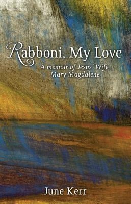 Rabboni, My Love: A Memoir of Jesus' Wife, Mary Magdalene by Kerr, June