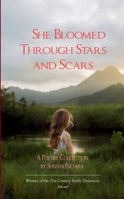 She Bloomed Through Stars and Scars by Pachisia, Shivani