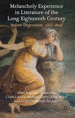 Melancholy Experience in Literature of the Long Eighteenth Century: Before Depression, 1660-1800 by Ingram, A.