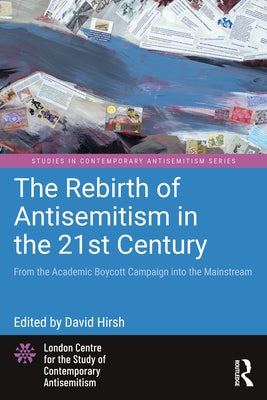 The Rebirth of Antisemitism in the 21st Century: From the Academic Boycott Campaign into the Mainstream by Hirsh, David