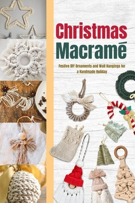 Christmas Macramé: Festive DIY Ornaments and Wall Hangings for a Handmade Holiday by Brewer, Christopher