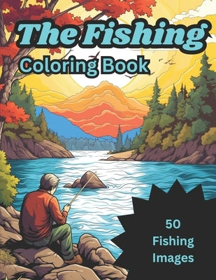 The Fishing Coloring Book: 50 images of fish and fisherman for kids ages 4-8 6-12 by Meppelink, Matt