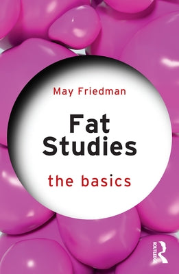 Fat Studies: The Basics by Friedman, May