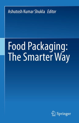 Food Packaging: The Smarter Way by Shukla, Ashutosh Kumar