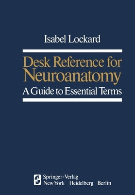 Desk Reference for Neuroanatomy: A Guide to Essential Terms by Lockard, I.
