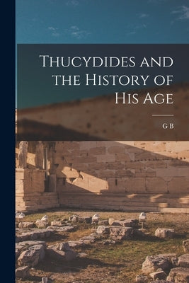 Thucydides and the History of his Age by Grundy, G. B. 1861-1948