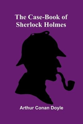 The Case-Book of Sherlock Holmes by Doyle, Arthur Conan