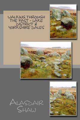Walking through the Past - Lake District & Yorkshire Dales by Shaw, Alasdair C.