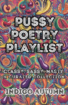 Pu$$y Poetry Playlist: Classy. Sassy. Nasty. A Curated Collection by Autumn, Indigo