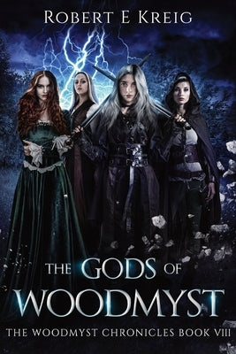 The Gods of Woodmyst: The Woodmyst Chronicles Book VIII by Kreig, Robert E.