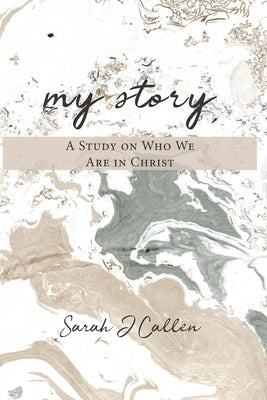 My Story: A Study on Who We Are in Christ by Callen, Sarah J.