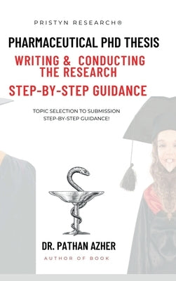 Pharmaceutical PhD Thesis Writing and Conducting the Research Step-By-Step Guidance by Dr Pathan Azher Khan