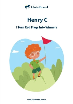 I Turn Red Flags Into Winners: Henry C by Brazel, Christine Margaret