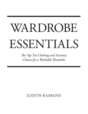 Wardrobe Essentials: The Top Ten Clothing and Accessory Choices for a Stylish Wardrobe That Works by Rasband, Judith