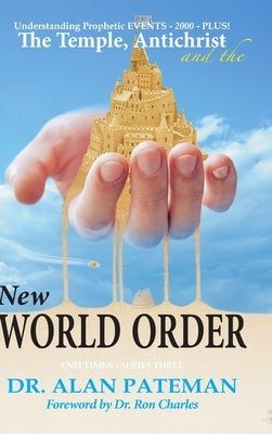 The Temple, Antichrist and the New World Order, Understanding Prophetic EVENTS-2000-PLUS! by Pateman, Alan