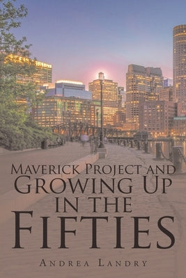 Maverick Project and Growing Up in the Fifties by Landry, Andrea