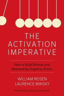 The Activation Imperative: How to Build Brands and Business by Inspiring Action by Rosen, William