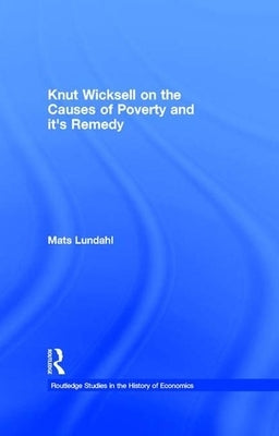 Knut Wicksell on the Causes of Poverty and Its Remedy by Lundahl, Mats