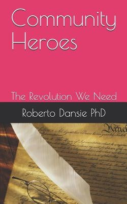 Community Heroes: The Revolution We Need by Dansie PhD, Roberto