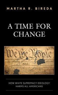 A Time for Change: How White Supremacy Ideology Harms All Americans by Bireda, Martha R.