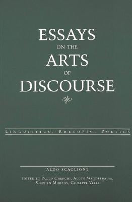 Essays on the Arts of Discourse: Linguistics, Rhetoric, Poetics by Scaglione, Aldo