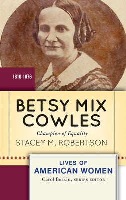 Betsy Mix Cowles: Champion of Equality, 1810-1876 by Robertson, Stacey M.