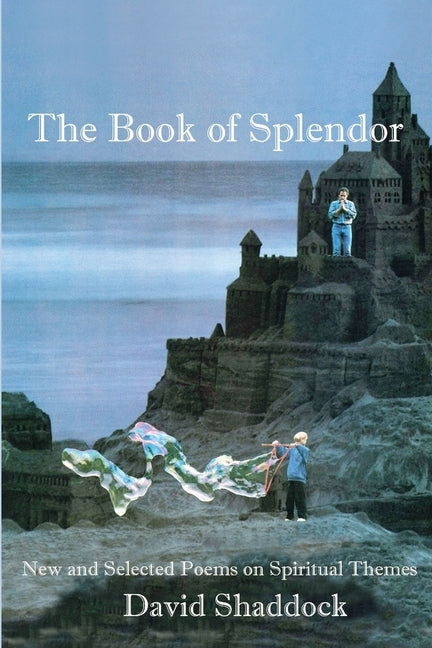The Book of Splendor: New and Selected Poems on Spiritual Themes by Shaddock, David
