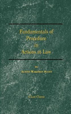 Fundamentals of Procedure in Actions at Law by Scott, Austin Wakeman